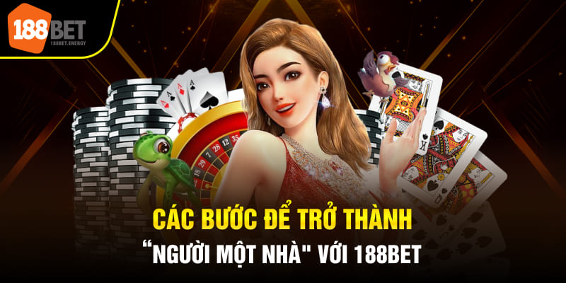Các bước để trở thành “người một nhà" với 188Bet