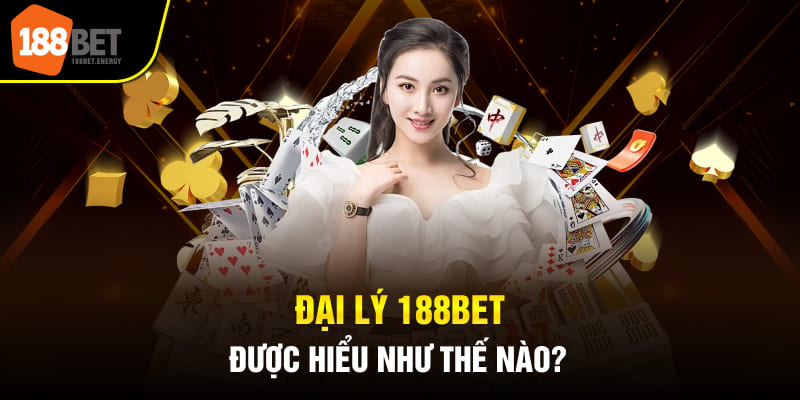 Đại lý 188Bet được hiểu như thế nào?